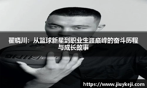翟晓川：从篮球新星到职业生涯巅峰的奋斗历程与成长故事