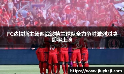FC达拉斯主场迎战波特兰球队全力争胜激烈对决即将上演