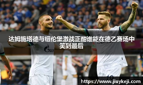 达姆施塔德与纽伦堡激战正酣谁能在德乙赛场中笑到最后
